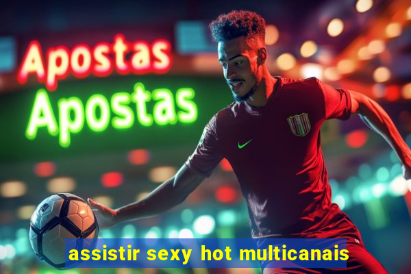 assistir sexy hot multicanais